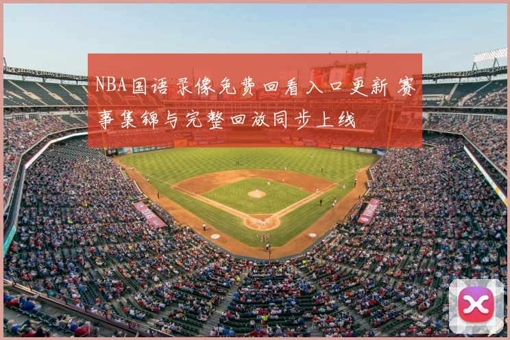NBA国语录像免费回看入口更新 赛事集锦与完整回放同步上线